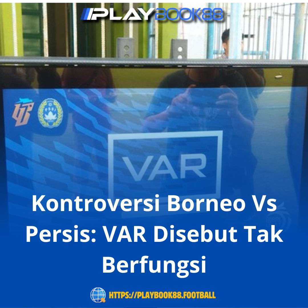 Kontroversi Borneo FC Vs Persis Solo: VAR Disebut Tidak Berfungsi, Keputusan Wasit Dipertanyakan